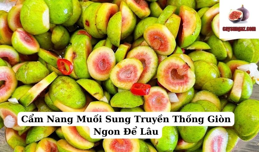 Cách làm món sung muối giòn ngon, chua ngọt hấp dẫn tại nhà